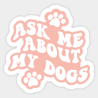 Ask Me About My Dogs Sticker